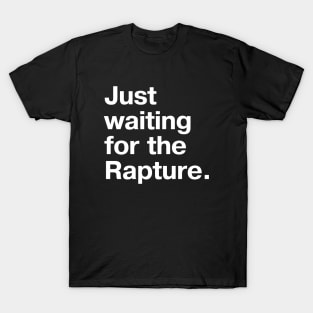 "Just waiting for the Rapture." in plain white letters - because this truly is the stupidest timeline T-Shirt